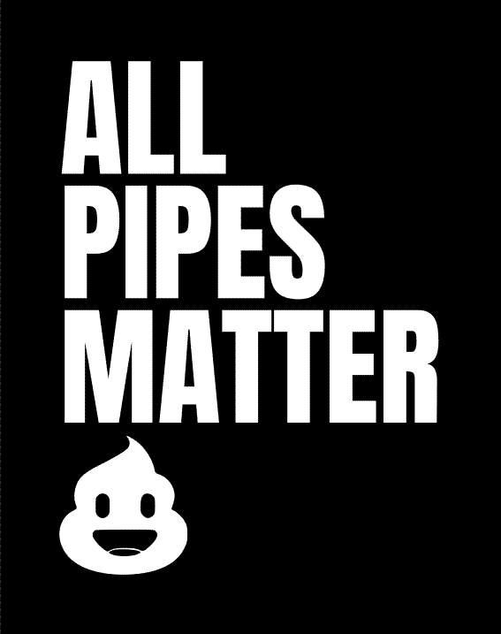 ALL PIPES MATTER(POOP)